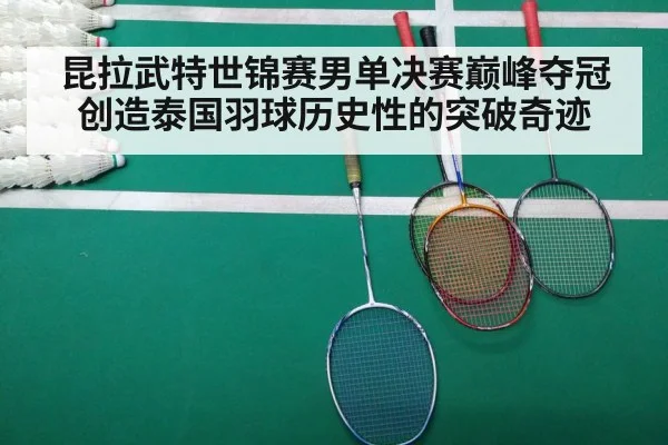 昆拉武特世锦赛男单决赛巅峰夺冠创造泰国羽球历史性的突破奇迹